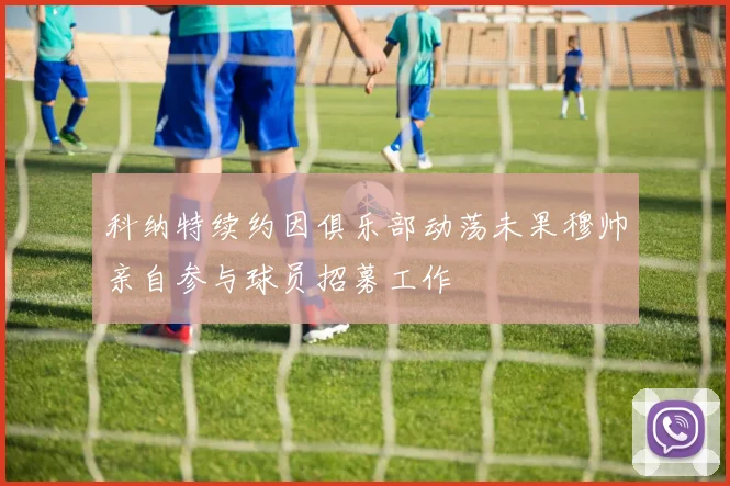 科纳特续约因俱乐部动荡未果穆帅亲自参与球员招募工作