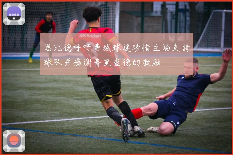 恩比德呼吁费城球迷珍惜主场支持球队并感谢普里查德的激励