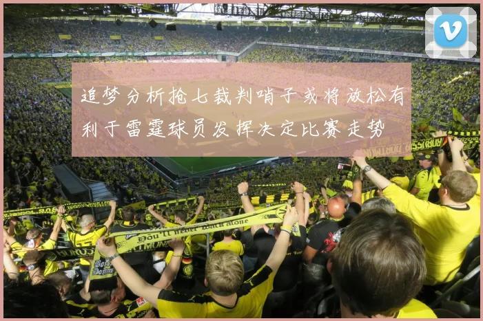 追梦分析抢七裁判哨子或将放松有利于雷霆球员发挥决定比赛走势