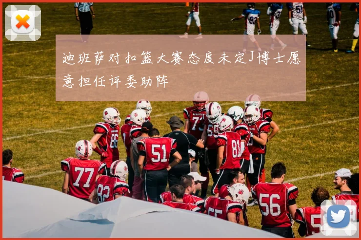 迪班萨对扣篮大赛态度未定J博士愿意担任评委助阵